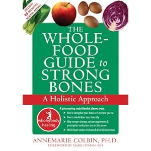 The Whole-Food Guide to Strong Bones: A Holistic Approach (The New Harbinger Whole-Body Healing Series)