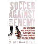 Soccer Against the Enemy: How the World's Most Popular Sport Starts and Fuels Revolutions and Keeps Dictators in Power book cover