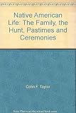 Native American life : the family, the hunt, pastimes and ceremonies