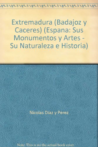 Extremadura (Badajoz y Caceres) (Espana: Sus Monumentos y Artes - Su Naturaleza e Historia)