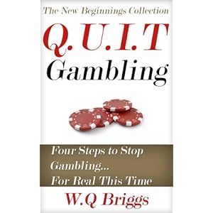 Q.U.I.T Gambling: Advice On How To Quit Gambling In 4 Easy Steps (New Beginnings Collection Book 5)