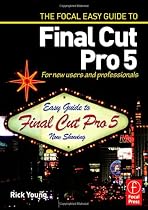 Focal Easy Guide to Final Cut Pro 5: For New Users and Professionals