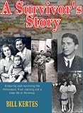 A Survivor's Story; Enduring and Overcoming the Horrors of the Holocaust