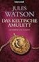 Das keltische Amulett: Historischer Roman