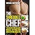 The Shredded Chef: 120 Recipes for Building Muscle, Getting Lean, and Staying Healthy (The Build Muscle, Get Lean, and Stay Healthy Series)