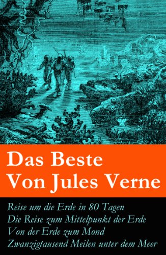 Das Beste Von Jules Verne: Reise um die Erde in 80 Tagen + Die Reise zum Mittelpunkt der Erde + Von der Erde zum Mond + Zwanzigtausend Meilen unter dem ... und Science-Fiction Romane (German Edition)
