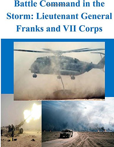 Battle Command in the Storm: Lieutenant General Franks and VII Corps