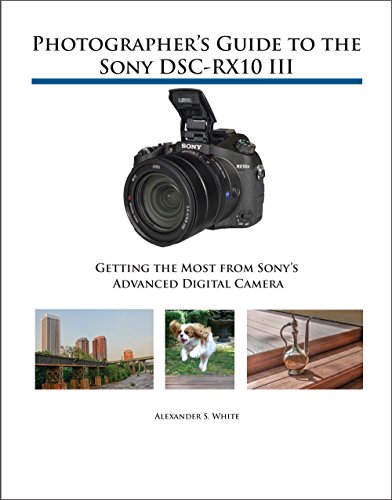 Photographer's Guide to the Sony DSC-RX10 III: Getting the Most from Sony's Advanced Digital Camera