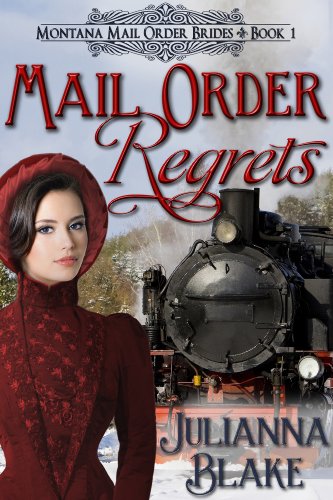 Mail Order Regrets (A Sweet Historical Mail Order Bride Romance Novel) - Montana Mail Order Brides Book 1 by Julianna Blake Mail Order Regrets (A Sweet Historical Mail Order Bride Romance Novel) - Montana Mail Order Brides Book 1 by Julianna Blake