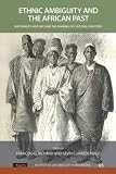 Ethnic ambiguity and the African past : materiality, history, and the shaping of cultural identities