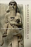 Gilgamesh among us : modern encounters with the ancient epic