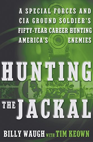 By Billy Waugh Hunting the Jackal: A Special Forces and CIA Ground Soldier's Fifty-Year Career Hunting America's En (First Edition)