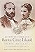 Justinian Caire and Santa Cruz Island: The Rise and Fall of a California Dynasty