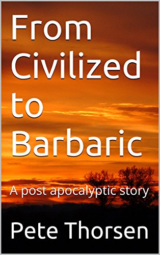 From Civilized  to Barbaric: A post apocalyptic story