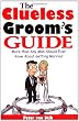 The Clueless Groom's Guide : More Than Any Man Should Ever Know About Getting Married