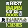 The Best Damn Sales Book Ever: 16 Rock-Solid Rules for Achieving Sales Success!
