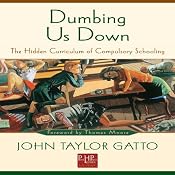 Dumbing Us Down: The Hidden Curriculum of Compulsory Schooling | [John Taylor Gatto]