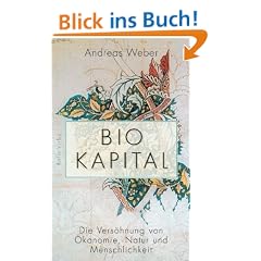 Biokapital: Die Vers�hnung von �konomie, Natur und Menschlichkeit