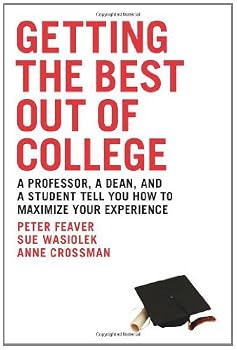 getting the best out of college: insider advice for success from a professor. a dean. and a recent grad - anne crossman. peter feaver and sue wasiolek getting the best out of college: insider advice for success from a professor. a dean. and a recent grad - anne crossman. peter feaver and sue wasiolek