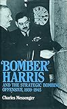 'Bomber' Harris and the strategic bombing offensive, 1939-1945