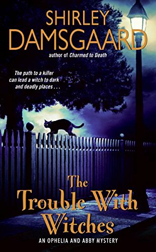 The Trouble with Witches (Ophelia & Abby Mysteries, No. 3)