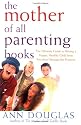 The Mother of All Parenting Books: The Ultimate Guide to Raising a Happy, Healthy Child from Preschool through the Preteens