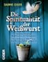 Die Spiritualit�t der Weisswurst: Zwischen Putzeimer, B�gelmantras und Himbeergeist. Die Anleitung zur Erleuchtung ihrer Partnerschaft im Alltagstrott