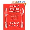 Julia's Kitchen Wisdom: Essential Techniques and Recipes from a Lifetime of Cooking