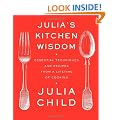 Julia's Kitchen Wisdom: Essential Techniques and Recipes from a Lifetime of Cooking