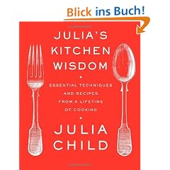 Julia's Kitchen Wisdom: Essential Techniques and Recipes from a Lifetime of Cooking