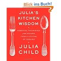 Julia's Kitchen Wisdom: Essential Techniques and Recipes from a Lifetime of Cooking