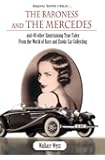 Beyond Barn Finds...The Baroness and The Mercedes: and 49 other Entertaining True Tales From the World of Rare and Exotic Car Collecting