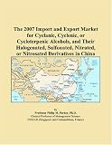 The 2007 Import and Export Market for Cyclanic, Cyclenic, or Cycloterpenic Alcohols, and Their Halogenated, Sulfonated, Nitrated, or Nitrosated Derivatives in China