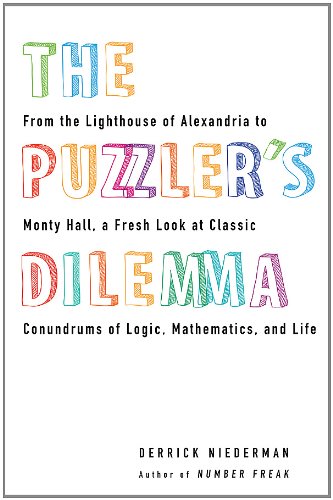 The Puzzler's Dilemma: From the Lighthouse of Alexandria to Monty Hall, a Fresh Look at Classic Conundr ums of Logic, Mathematics, and Life