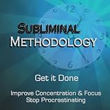Subliminal Methodology Get It Done! Subliminal Self Help to Improve Concentration and Focus, Stop Procrastinating, Binaural Beats
