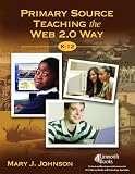 Primary Source Teaching the Web 2.0 Way K-12