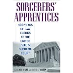 Sorcerers' Apprentices: 100 Years of Law Clerks at the United States Supreme Court book cover