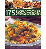 175 slow cooker vegetarian recipes : delicious one-pot, no-fuss recipes for soups, appetizers, main courses, side dishes, desserts, cakes, preserves and drinks, with 150 photographs