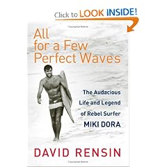 All for a Few Perfect Waves: The Audacious Life and Legend of Rebel Surfer Miki Dora