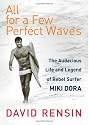 All for a Few Perfect Waves: The Audacious Life and Legend of Rebel Surfer Miki Dora