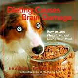 Dieting Causes Brain Damage: How to Lose Weight without Losing Your Mind