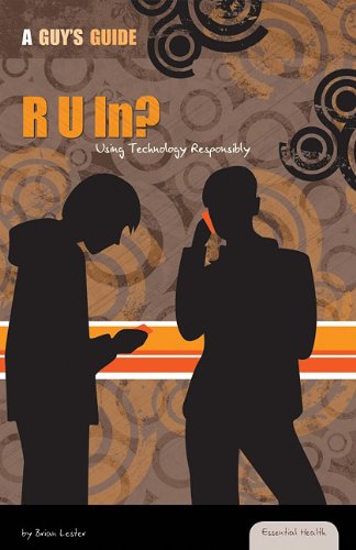 R U In?: Using Technology Responsibly (Essential Health: a Guy's Guide)
