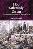 I Do Solemnly Swear: The Moral Obligations of Legal Officials