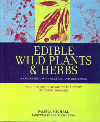 Edible Wild Plants & Herbs: A Compendium of Recipes and Remedies