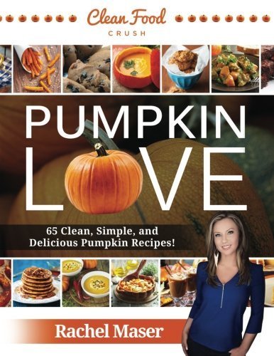 Pumpkin Love - Autumn Clean Eating Cookbook - 65 Clean, Simple, and Delicious Pumpkin Recipes! by Rachel Maser (2015-09-27)