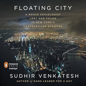 Floating City: A Rogue Sociologist Lost and Found in New York's Underground Economy