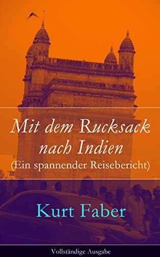 Mit dem Rucksack nach Indien (Ein spannender Reisebericht) - Vollständige Ausgabe (German Edition)