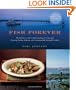 Fish Forever: The Definitive Guide to Understanding, Selecting, and Preparing Healthy, Delicious, and Environmentally Sustainable Seafood