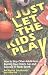 Just Let The Kids Play: How to Stop Other Adults from Ruining Your Child's Fun and Success in Youth Sports