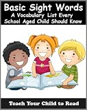 Basic Sight Words: A Vocabulary List of Over 300 Words Every School Aged Child Should Know (Teach Your Child To Read)